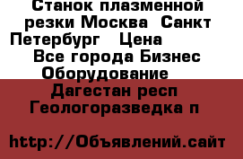 Станок плазменной резки Москва, Санкт-Петербург › Цена ­ 890 000 - Все города Бизнес » Оборудование   . Дагестан респ.,Геологоразведка п.